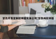 甘孜开发定制区块链实体公司[甘孜州区块链]