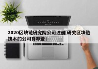 2020区块链研究院公司注册[研究区块链技术的公司有哪些]